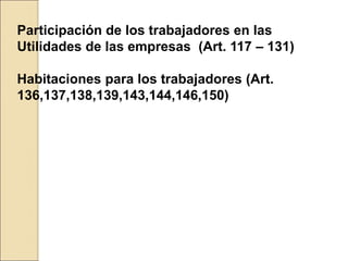 Participación de los trabajadores en las
Utilidades de las empresas (Art. 117 – 131)
Habitaciones para los trabajadores (A...