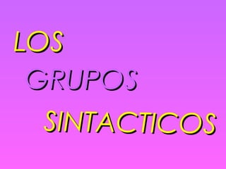 LOS GRUPOS SINTACTICOS 