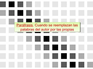 Paráfrasis. Cuando se reemplazan las
palabras del autor por las propias
Paráfrasis. Cuando se reemplazan las
palabras del autor por las propias
 