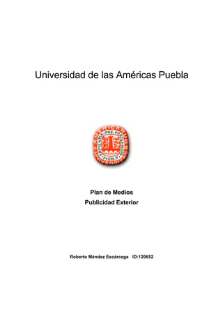 Universidad de las Américas Puebla




               Plan de Medios
             Publicidad Exterior




       Roberto Méndez Escárcega ID:120652
 