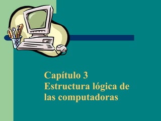 Capítulo 3 Estructura lógica de las computadoras 