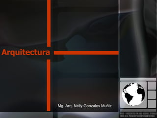 Arquitectura Mg. Arq. Nelly Gonzales Muñiz 