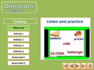 Cooking
Warm up
Activity 1
Activity 2
Activity 3
Activity 4
Assessment 1
Assessment 2

 
