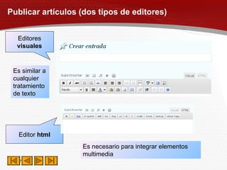 Publicar artículos (dos tipos de editores) Editores  visuales Editor  html Es similar a cualquier tratamiento de texto Es necesario para integrar elementos multimedia 