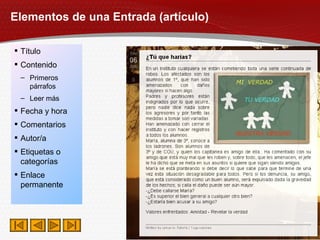 Elementos de una Entrada (artículo) Título Contenido Primeros párrafos Leer más Fecha y hora Comentarios Autor/a Etiquetas o categorías Enlace permanente 