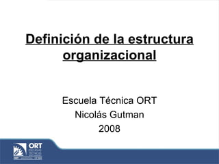Definición de la estructura organizacional Escuela Técnica ORT Nicolás Gutman 2008 