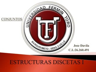 CONJUNTOS
Jose Davila
C.I.:26.260.491
ESTRUCTURAS DISCETAS I
 