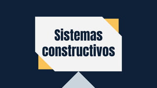 Sistemas
constructivos
 