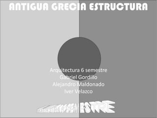 Arquitectura 6 semestre
    Gabriel Gordillo
 Alejandro Maldonado
      Iver Velazco
 