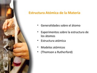 Estructura   Atómica de la Materia <ul><li>Generalidades sobre el átomo </li></ul><ul><li>Experimentos sobre la estructura...