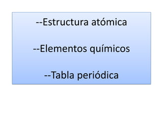 --Estructura atómica--Elementos químicos--Tabla periódica 