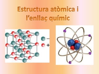 QUIMICA: Estructura atòmica i l’enllaç químic