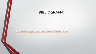 BIBLIOGRAFIA
• https://www.programarya.com/Cursos/C++/Estructura
 