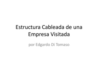 Estructura Cableada de una Empresa Visitada por Edgardo Di Tomaso 