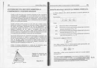 Ankrtio lLutco Dlasco ESÍRUCTURACIOITT
Y O|s€ÑO DE EDIFICACIONES DE CONCRETO ARMAIJO
ESTUDIO DE UNA SECCIONSOMETIDA A
COMPRESIONYFLEXION BIAXIAL
(lux|ldoselicnc um c'argr
xxir{lrcluxndoenurpuntu,L quescf|rúluzc¡n
linullljrc¿rneolcexccnriciddcscI l s d)s dire(cioocs
de Lt colún a, cl
lrrrtJlc[tadcldiscño
esc¡Jrlp]cj¡),
trDsúrr curndoscpede slguir úrb¡j¡urdo
crn u0 bl4ucrcchrgular cquivrlc tc dc conrprcsioncs,
|a psicnto delg¡g
ncLr[ono cs sir¡tple
dcdccnlrir]irrlL|csl¡ irrclinxción
dcóslcrúes pernet|-
dicular¡ ¡¡ cxccn
tricidírd
rcsull¡ntc.
Curndolil llexirtr cssólocnuncjc, ya sc h¡ vistoquccs siüplc cl pn)cc,
didricntodccons¡ruir
un di¡g(ün¡ de ircr¡oción,vlri¡ndo laubic¿tción
del
cjc neu|¡q lcro sic tprc co¡sider¿ndoque és¡e era perpeodicular¡ h
excentriciürdacluinle.Sinenbffgo, enel cn$ de flerióobi¡xirl, sc dehc
tlro(car la incli úción dcl eje mu¡ro y su distiürci:l por lo que los
ptucedimientosdc cflcuk) son ¡:rfgosy dcbeo lü|cerscmediinte proccs¡É
itcriitivos
cngoÍotos.Actu¡l¡ncnlc
cor¡cl lruxilir)
decompuürdofiÉ
cs factible
h rcsrJlucitln
dccstos
prublcmas
y exislcn
üo serie
dcpnrsr.ür¡Ls.
Sütx'nirn{iollrbir¡ri¡mcnre
um i clirucilin{.lcl
cjcrrcuüo,
su Ixsiciónyuna
delrnrtiotdr dislribuciórdc rcl-ucp¡,sc püedcpl te.r cl eqrilibriodeLl
scccióny iurüulnomeotos
enX y enY,obteniéndosc
p¡(t cv¡ co¡rdición
un
vr'l{)¡ de I)u,Mux y lvluy.Si cslepi)cesoserepic sefEdrl co¡tstrui.
ün
dirgrrr¡ dc irtcftcciór que en rerLlid¡d
seráes¡flciá|,oheniéndos€
una
süpcrñcictalcoÍ|o h iodic¡d¡ enl¡ figum IX - 9
Dehidoa lo irdicadornleriomrcntc
es conú¡ quc ldj dis€n{düesqüeoo
cue uü conprogn¡ns fecuÍan rl usodc rnébdosápfoximídos.
Süperficiede iol€racciónpam
columru¡sc{)n c¿rg¿rari¿l y
cxión biárial.
¡igura IX - 8
EstcnrétodosuF,nc
unq$iU90Ef.j:l,y co'rtl cenr¡idclrrridoscverificx.l¡ ..1, ü
resistcrKia
cnncxiónb|rlxirl.t¡'conrúrrcs qu( cl JieñtdorDnnreru
(stu'lrc
ñZt
DISEÑOBIAXIAL SI]GUNI-4 NORMAPERUANA
li Non¡r¡rindicnü corr) nréltxk)aprrxirn¡doLr ecütcióoPlmltaü¡ IX'r
Ilrcsler.
Estrd)nsider¿
:
Do¡rdc:
I¡¡ = R€sislcncir
ÚhimrcnIlcxirtrbilrx l
ll' x -
Rcsislcttciir
tic discño
f'af| l¡ mis ¡ colu¡nnb¡¡) h acci(in
dc
lnomc to úrliq¡mc¡ttc
cnx (cy= 0)
tPny = Rcsislcncia
dcdiseiiop¡ui l.rnrivr¡¿¡
colulnrra
tJtÚo
h rcci(htlc
nl(nrrcnto
únic¡merlte
cnY (ex= 0)
fl' , = rcsilerdr dcdiscr'io
pff h Inisli)a
cr'lürnfl¿
btÚo
ln¡clión de
círg¡trritú úrricrmenle
(ex= ty = 0)
llsla r.crüdór esIjil:lb par¡ virl¡)rcs
dc :
P:úa v¡dor€s
nl€norcsn 0 l h ecuucióo
¡ntcriorpierdc
xfJroxim¡ción'
po¡
locüd l¡rNon n rccomicmd¡
lasiguierttc
expnsiúr:
It'lux MUY -'^
II,tnx irMny
don¡le0
Mnx y Élvloysonla rcsistcci¡s dc discñodc l¡ sccci¡ln
rcsnecto
aloscjesXcY.
ffi.0.t
Irfno
elcaso
deflexión
u iaxitücon llco¡ deFminaunácuantíadeacero;
con€sliL
r:uutt-ín
,oti." Btcr,l". y
"enlica
l¡ caPaci(hd
resistenrc
enflexiónbiaxi¡ll'
 
