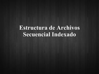 Estructura de Archivos Secuencial Indexado 