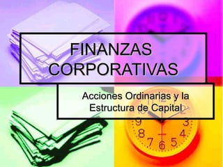 FINANZAS  CORPORATIVAS Acciones Ordinarias y la Estructura de Capital 