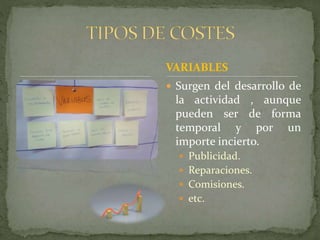 Surgen del desarrollo de
la actividad , aunque
pueden ser de forma
temporal y por un
importe incierto.
Publicidad.
Reparaciones.
Comisiones.
etc.
VARIABLES