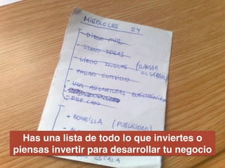 Has una lista de todo lo que inviertes o
piensas invertir para desarrollar tu negocio
 