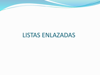 LISTAS ENLAZADAS
 