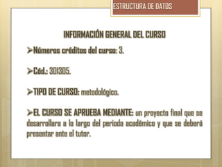 INFORMACIÓN GENERAL DEL CURSO
Números créditos del curso: 3.

Cód.: 301305.

TIPO DE CURSO: metodológico.

EL CURSO SE APRUEBA MEDIANTE: un proyecto final que se
desarrollara a lo largo del periodo académico y que se deberá
presentar ante el tutor.
 