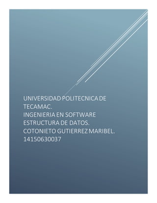 UNIVERSIDAD POLITECNICADE
TECAMAC.
INGENIERIA EN SOFTWARE
ESTRUCTURA DE DATOS.
COTONIETO GUTIERREZMARIBEL.
14150630037
 