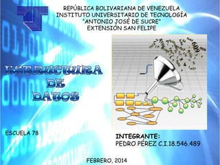 REPÚBLICA BOLIVARIANA DE VENEZUELA
INSTITUTO UNIVERSITARIO DE TECNOLOGÍA
“ANTONIO JOSÉ DE SUCRE”
EXTENSIÓN SAN FELIPE

ESCUELA 78

INTEGRANTE:
PEDRO PÉREZ C.I.18.546.489
FEBRERO, 2014

 