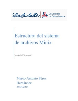 Estructura del sistema
de archivos Minix
Investigación 2 Tercer parcial
Marco Antonio Pérez
Hernández
25/04/2014
 