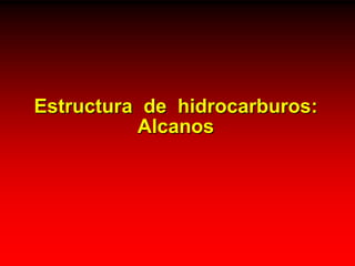 Estructura  de  hidrocarburos:Alcanos 