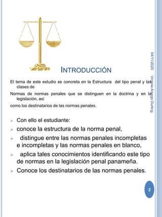INTRODUCCIÓN
El tema de este estudio se concreta en la Estructura del tipo penal y las
clases de
Normas de normas penales ...