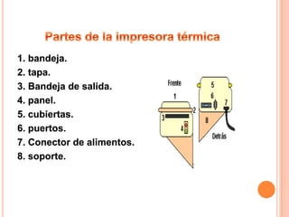 1. bandeja.
2. tapa.
3. Bandeja de salida.
4. panel.
5. cubiertas.
6. puertos.
7. Conector de alimentos.
8. soporte.
 