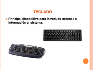    Principal dispositivo para introducir ordenes e
    información al sistema.
 