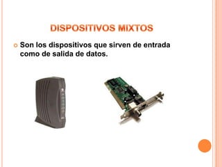    Son los dispositivos que sirven de entrada
    como de salida de datos.
 