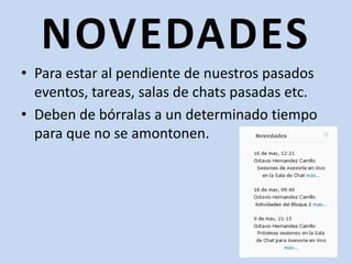 NOVEDADESPara estar al pendiente de nuestros pasados eventos, tareas, salas de chats pasadas etc.Deben de bórralas a un determinado tiempo para que no se amontonen.