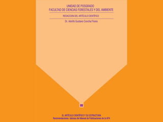 UNIDAD DE POSGRADO
FACULTAD DE CIENCIAS FORESTALES Y DEL AMBIENTE
REDACCION DEL ARTÍCULO CIENTÍFICO
Dr. Adolfo Gustavo Concha Flores
 