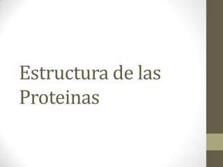 Estructura de las
Proteinas
 