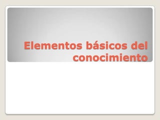 Elementos básicos del conocimiento