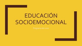 EDUCACIÓN
SOCIOEMOCIONAL
Programa del curso
 