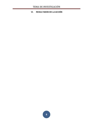 TEMA DE INVESTIGACIÓN
8
VI. RESULTADOS DE LA ACCIÓN
 