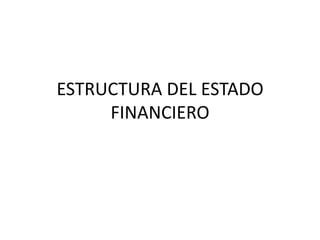 ESTRUCTURA DEL ESTADO
FINANCIERO
 