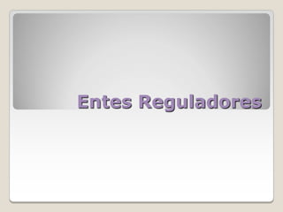 Entes Reguladores
 