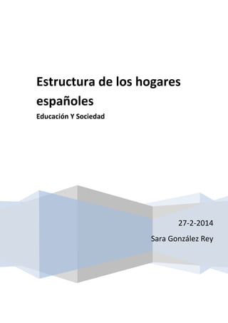 27-2-2014
Sara González Rey
Estructura de los hogares
españoles
Educación Y Sociedad
 
