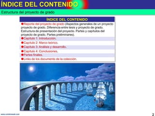 ÍNDICE DEL CONTENIDO
2www.coimbraweb.com
Estructura del proyecto de grado
ÍNDICE DEL CONTENIDO
Aspectos generales del pro...