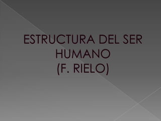 ESTRUCTURA DEL SER HUMANO(F. RIELO) 
