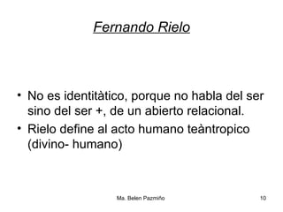 Fernando Rielo No es identitàtico, porque no habla del ser sino del ser +, de un abierto relacional. Rielo define al acto humano teàntropico (divino- humano) 