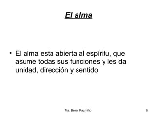 El alma El alma esta abierta al espíritu, que asume todas sus funciones y les da unidad, dirección y sentido 