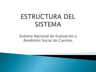 Sistema Nacional de Evaluación y
Rendición Social de Cuentas
 
