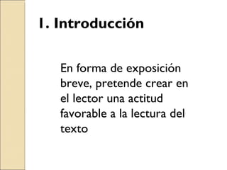 1. Introducción En forma de exposición breve, pretende crear en el lector una actitud favorable a la lectura del texto 