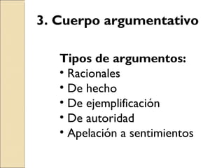 3. Cuerpo argumentativo Tipos de argumentos: Racionales De hecho De ejemplificación De autoridad Apelación a sentimientos 
