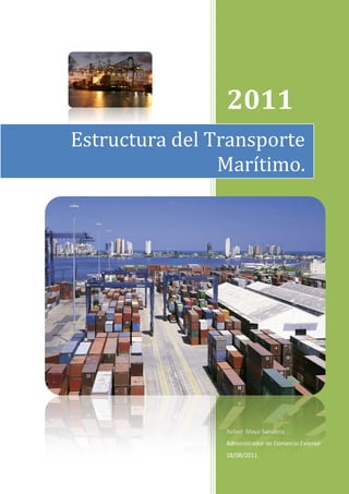 2011
Rafael Maya Sanabria
Administrador de Comercio Exterior
18/08/2011
Estructura del Transporte
Marítimo.
 